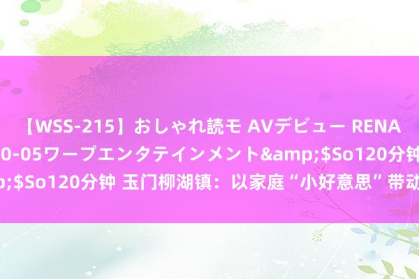 【WSS-215】おしゃれ読モ AVデビュー RENA</a>2012-10-05ワープエンタテインメント&$So120分钟 玉门柳湖镇：以家庭“小好意思”带动乡村“大好意思”