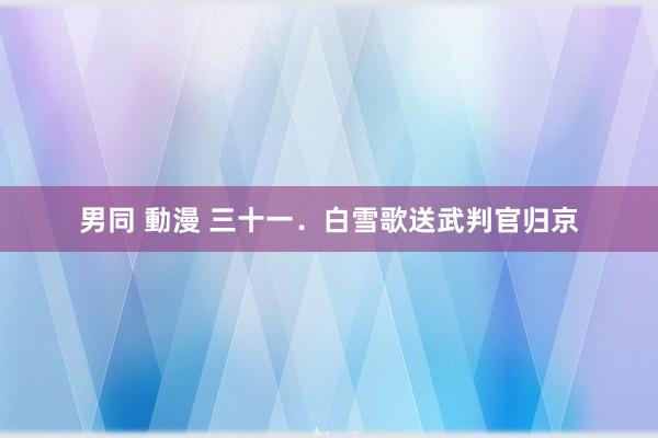 男同 動漫 三十一.白雪歌送武判官归京