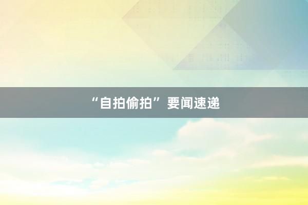 “自拍偷拍” 要闻速递